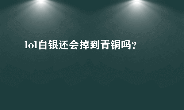 lol白银还会掉到青铜吗？