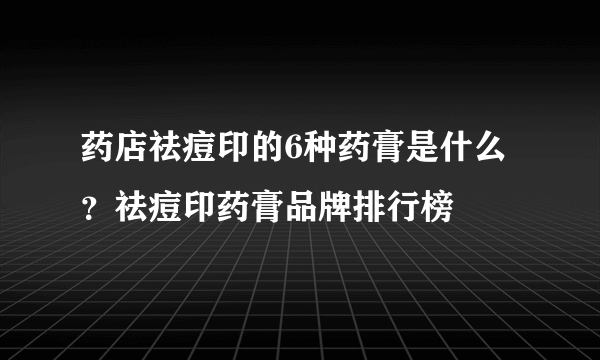 药店祛痘印的6种药膏是什么？祛痘印药膏品牌排行榜