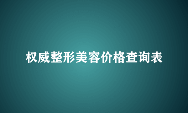 权威整形美容价格查询表