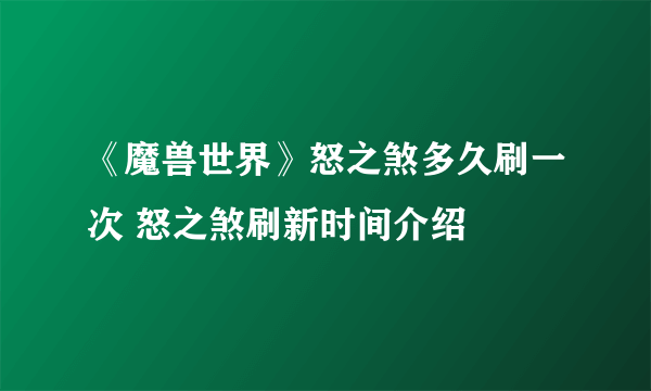 《魔兽世界》怒之煞多久刷一次 怒之煞刷新时间介绍