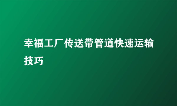 幸福工厂传送带管道快速运输技巧