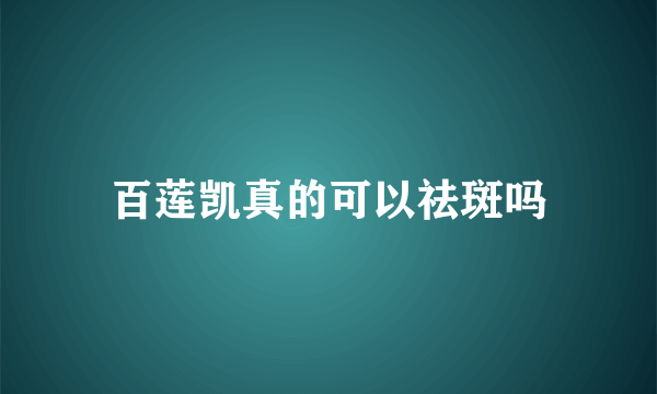 百莲凯真的可以祛斑吗