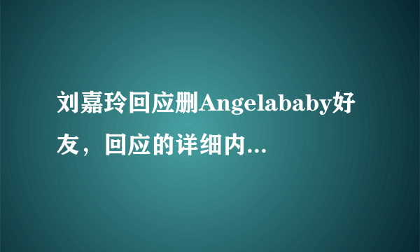 刘嘉玲回应删Angelababy好友，回应的详细内容是什么？