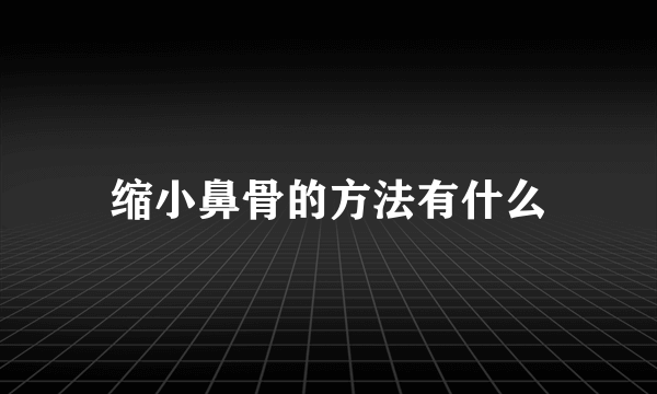 缩小鼻骨的方法有什么