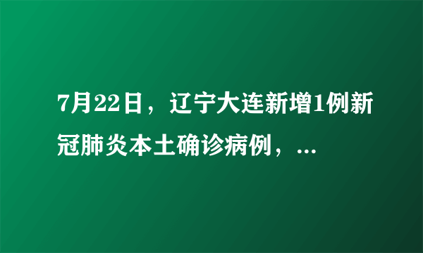 7月22日，辽宁大连新增1例新冠肺炎本土确诊病例，系某海产品加工企业员工，目前情况如何？