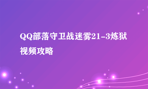 QQ部落守卫战迷雾21-3炼狱视频攻略