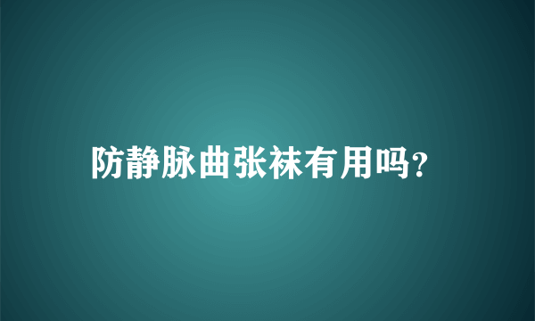 防静脉曲张袜有用吗？