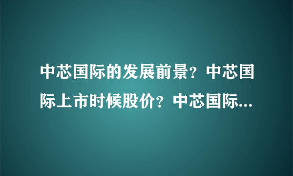 中芯国际的发展前景？中芯国际上市时候股价？中芯国际行情怎么样？_飞外