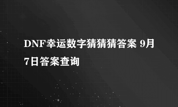 DNF幸运数字猜猜猜答案 9月7日答案查询