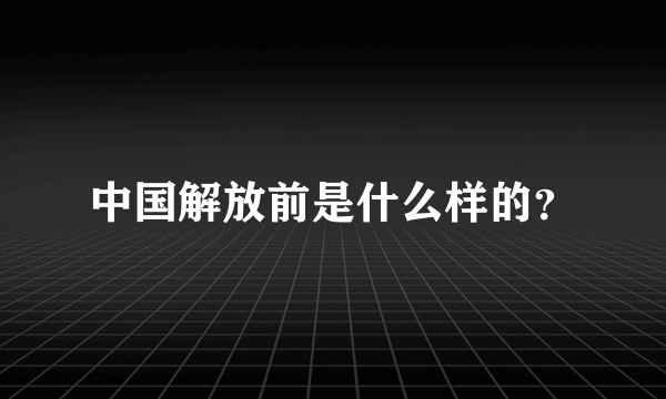 中国解放前是什么样的？