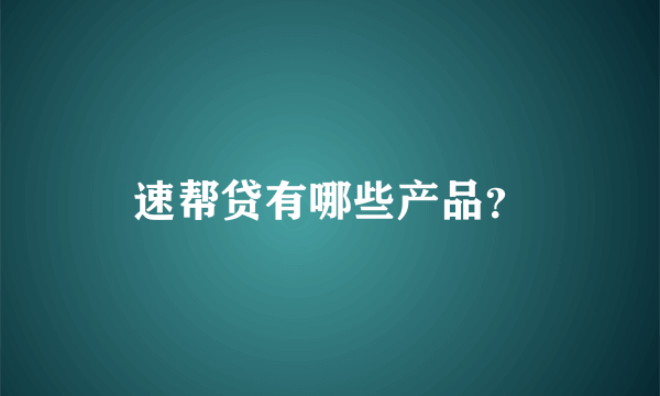 速帮贷有哪些产品？