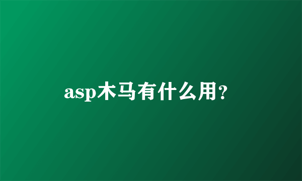 asp木马有什么用？