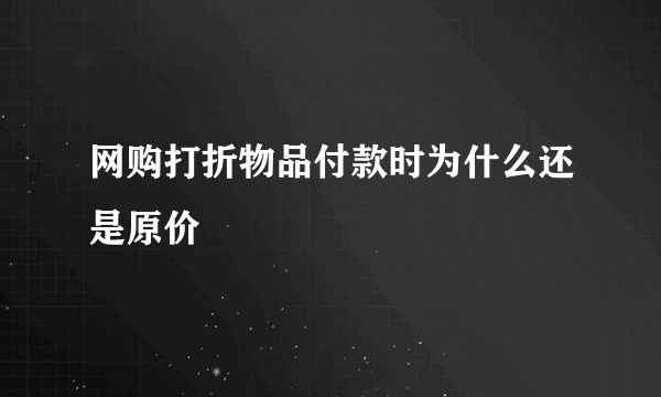 网购打折物品付款时为什么还是原价