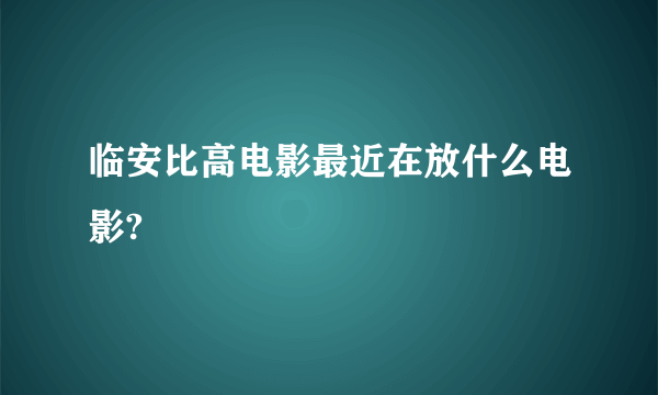 临安比高电影最近在放什么电影?