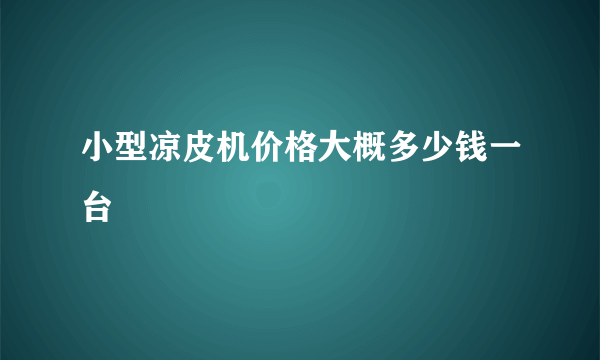 小型凉皮机价格大概多少钱一台