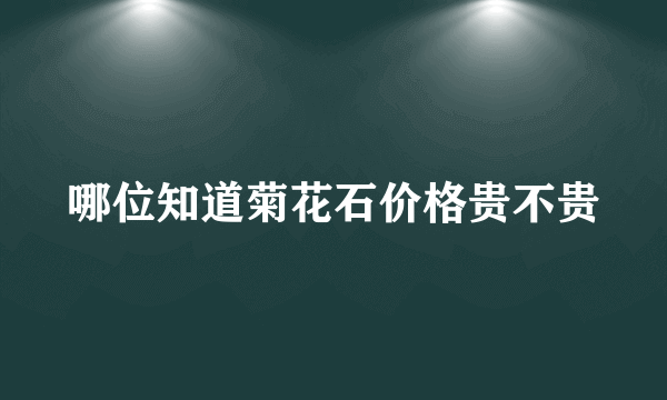 哪位知道菊花石价格贵不贵