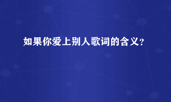 如果你爱上别人歌词的含义？