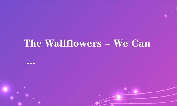 The Wallflowers - We Can Be Heros歌词谁有