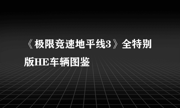 《极限竞速地平线3》全特别版HE车辆图鉴