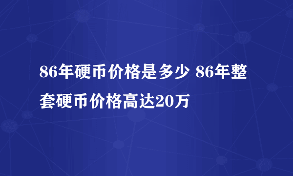 86年硬币价格是多少 86年整套硬币价格高达20万