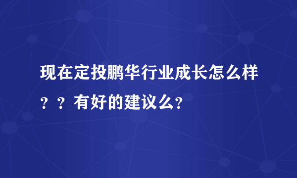 现在定投鹏华行业成长怎么样？？有好的建议么？