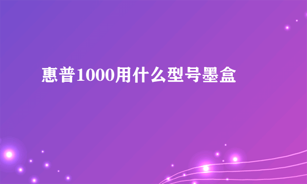 惠普1000用什么型号墨盒