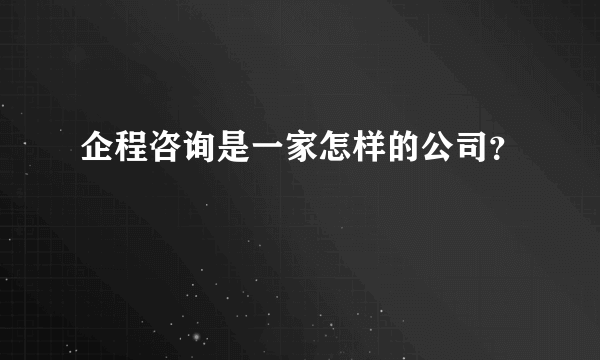 企程咨询是一家怎样的公司？