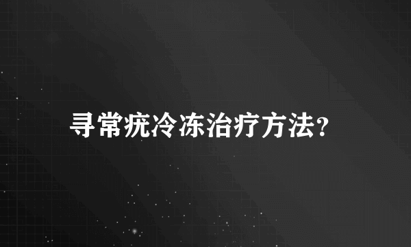 寻常疣冷冻治疗方法？