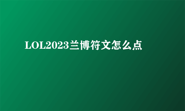 LOL2023兰博符文怎么点