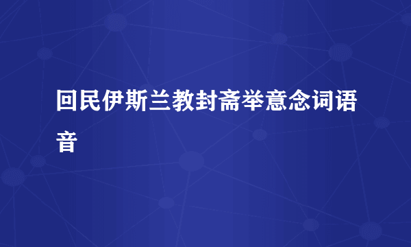 回民伊斯兰教封斋举意念词语音