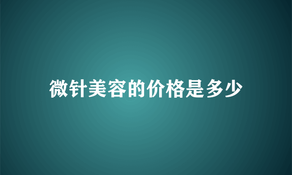 微针美容的价格是多少