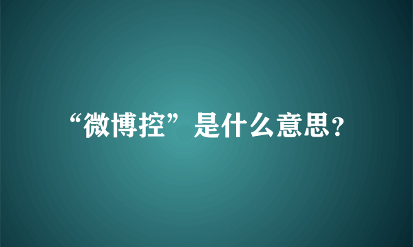 “微博控”是什么意思？