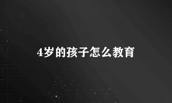 4岁的孩子怎么教育