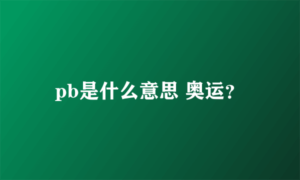 pb是什么意思 奥运？