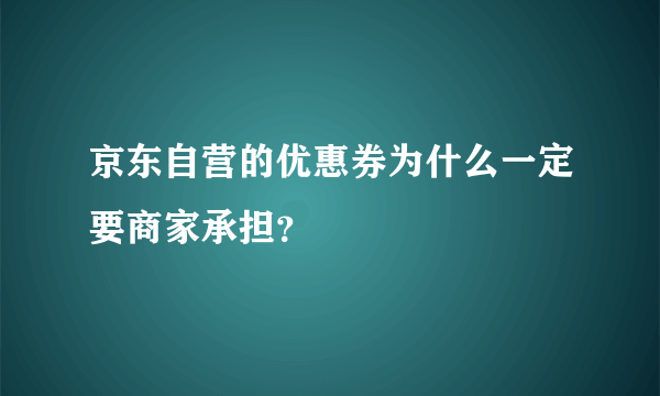 京东自营的优惠券为什么一定要商家承担？