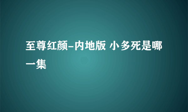 至尊红颜-内地版 小多死是哪一集