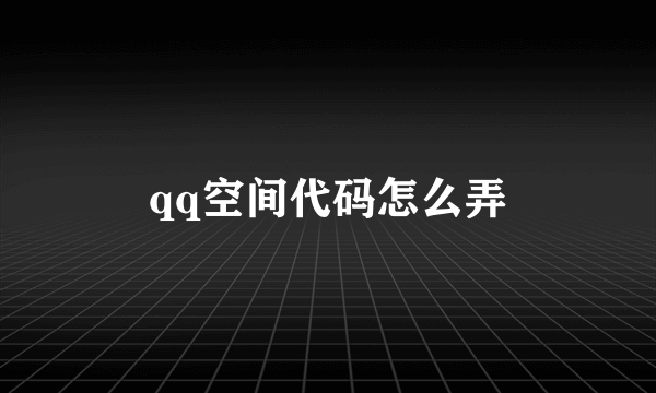 qq空间代码怎么弄