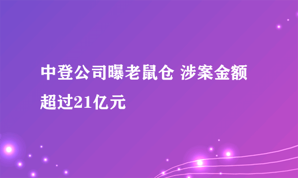 中登公司曝老鼠仓 涉案金额超过21亿元