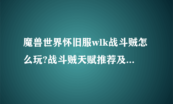 魔兽世界怀旧服wlk战斗贼怎么玩?战斗贼天赋推荐及输出手法教学