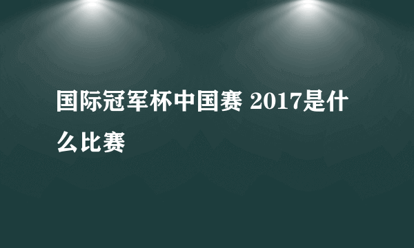 国际冠军杯中国赛 2017是什么比赛