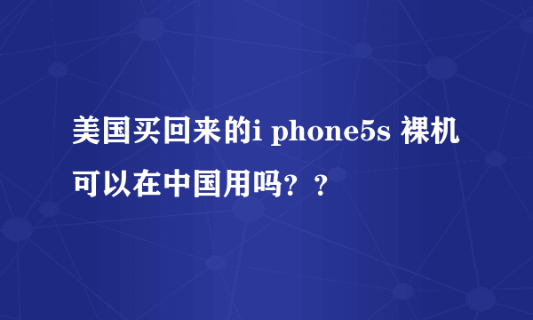 美国买回来的i phone5s 裸机可以在中国用吗？？