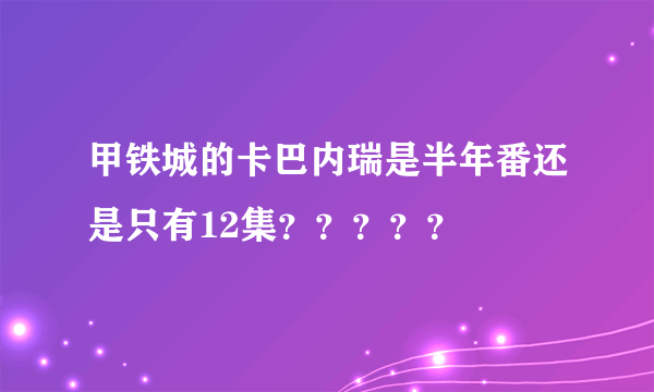 甲铁城的卡巴内瑞是半年番还是只有12集？？？？？