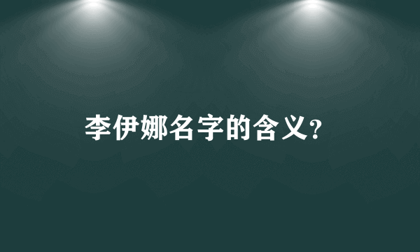 李伊娜名字的含义？