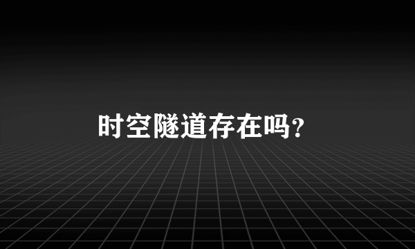 时空隧道存在吗？