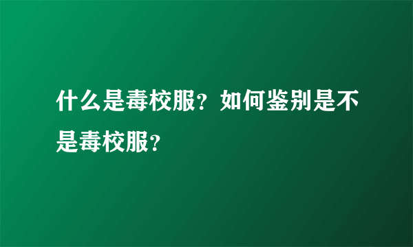 什么是毒校服？如何鉴别是不是毒校服？