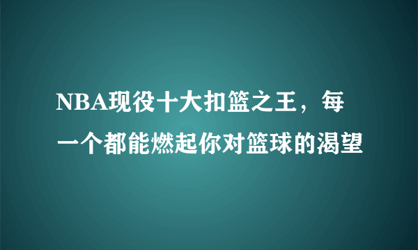 NBA现役十大扣篮之王，每一个都能燃起你对篮球的渴望