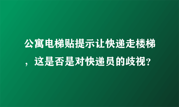 公寓电梯贴提示让快递走楼梯，这是否是对快递员的歧视？