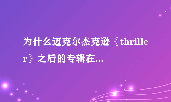 为什么迈克尔杰克逊《thriller》之后的专辑在格莱美的认可度不高？