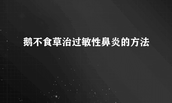 鹅不食草治过敏性鼻炎的方法