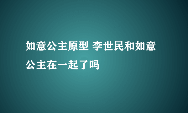 如意公主原型 李世民和如意公主在一起了吗